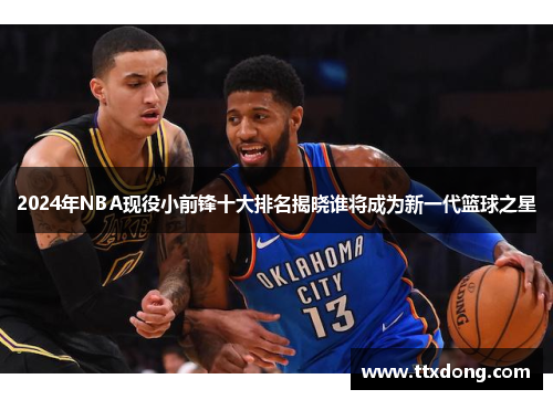 2024年NBA现役小前锋十大排名揭晓谁将成为新一代篮球之星