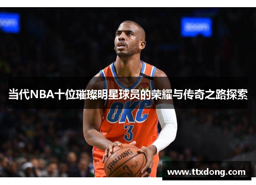 当代NBA十位璀璨明星球员的荣耀与传奇之路探索