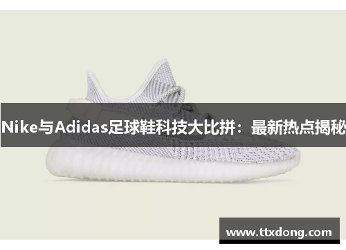 Nike与Adidas足球鞋科技大比拼：最新热点揭秘