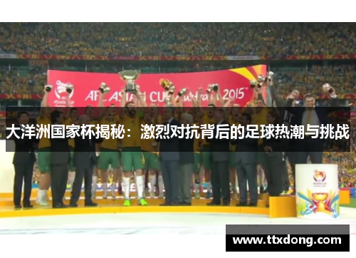 大洋洲国家杯揭秘:激烈对抗背后的足球热潮与挑战 大洋洲国家杯揭秘:激烈对抗背后的足球热潮与挑战
