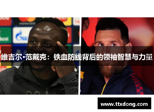 维吉尔·范戴克:铁血防线背后的领袖智慧与力量 维吉尔·范戴克:铁血防线背后的领袖智慧与力量