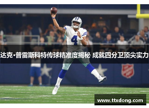 达克·普雷斯科特传球精准度揭秘 成就四分卫顶尖实力 达克·普雷斯科特传球精准度揭秘 成就四分卫顶尖实力
