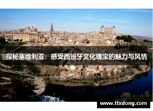探秘塞维利亚:感受西班牙文化瑰宝的魅力与风情 探秘塞维利亚:感受西班牙文化瑰宝的魅力与风情